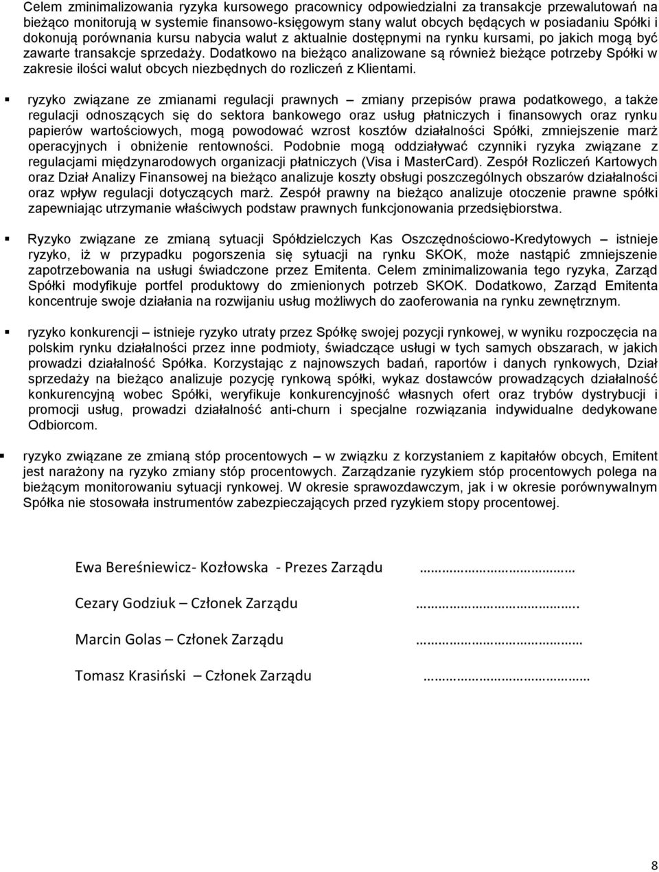 Dodatkowo na bieżąco analizowane są również bieżące potrzeby Spółki w zakresie ilości walut obcych niezbędnych do rozliczeń z Klientami.
