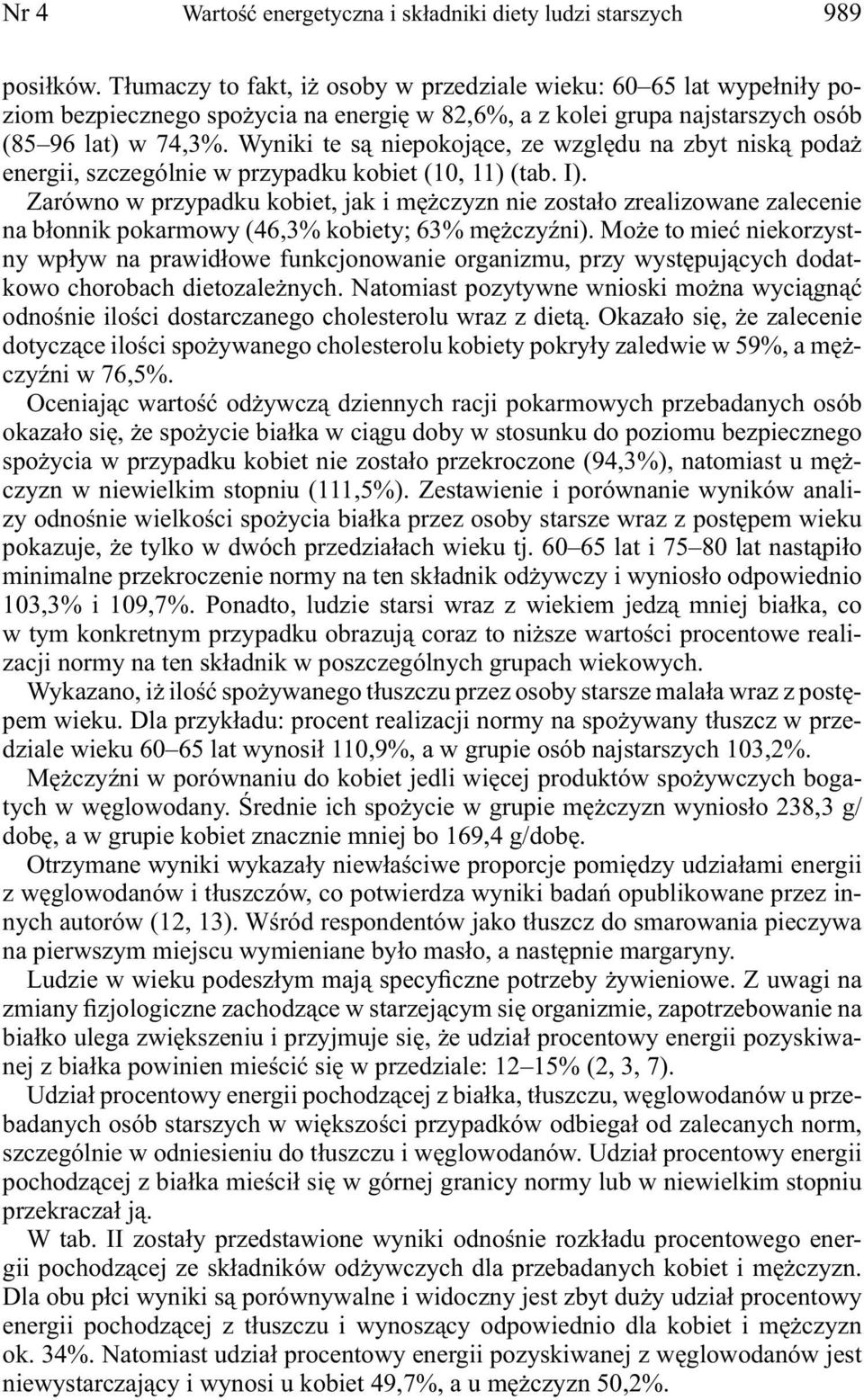 Wyniki te są niepokojące, ze względu na zbyt niską podaż energii, szczególnie w przypadku kobiet (10, 11) (tab. I).