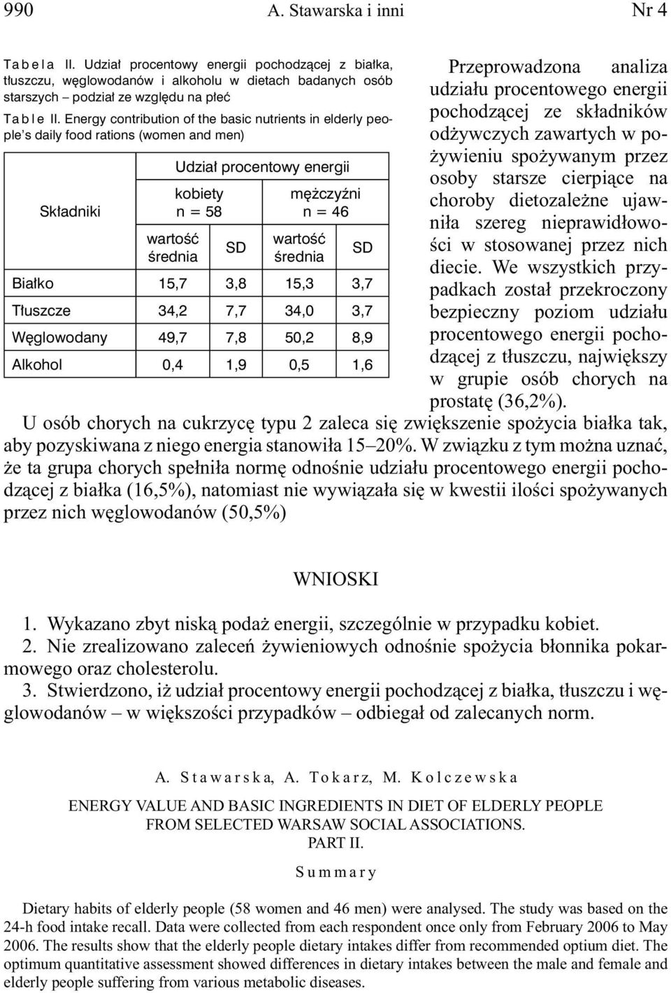 34,2 7,7 34,0 3,7 Węglowodany 49,7 7,8 50,2 8,9 Alkohol 0,4 1,9 0,5 1,6 Przeprowadzona analiza udziału procentowego energii pochodzącej ze składników odżywczych zawartych w pożywieniu spożywanym