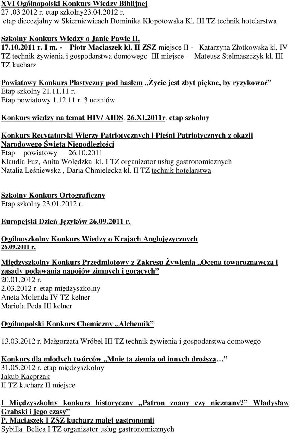 IV TZ technik żywienia i gospodarstwa domowego III miejsce - Mateusz Stelmaszczyk kl. III TZ kucharz Powiatowy Konkurs Plastyczny pod hasłem Życie jest zbyt piękne, by ryzykować Etap szkolny 21.11.