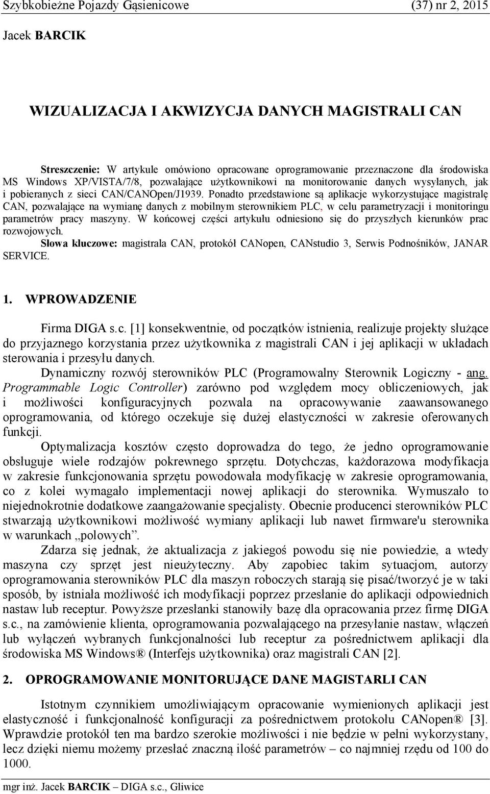 Ponadto przedstawione są aplikacje wykorzystujące magistralę CAN, pozwalające na wymianę danych z mobilnym sterownikiem PLC, w celu parametryzacji i monitoringu parametrów pracy maszyny.