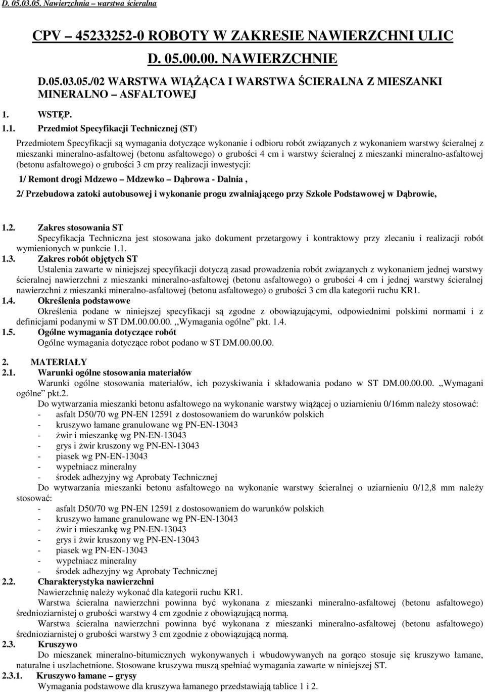 1. Przedmiot Specyfikacji Technicznej (ST) Przedmiotem Specyfikacji są wymagania dotyczące wykonanie i odbioru robót związanych z wykonaniem warstwy ścieralnej z mieszanki mineralno-asfaltowej