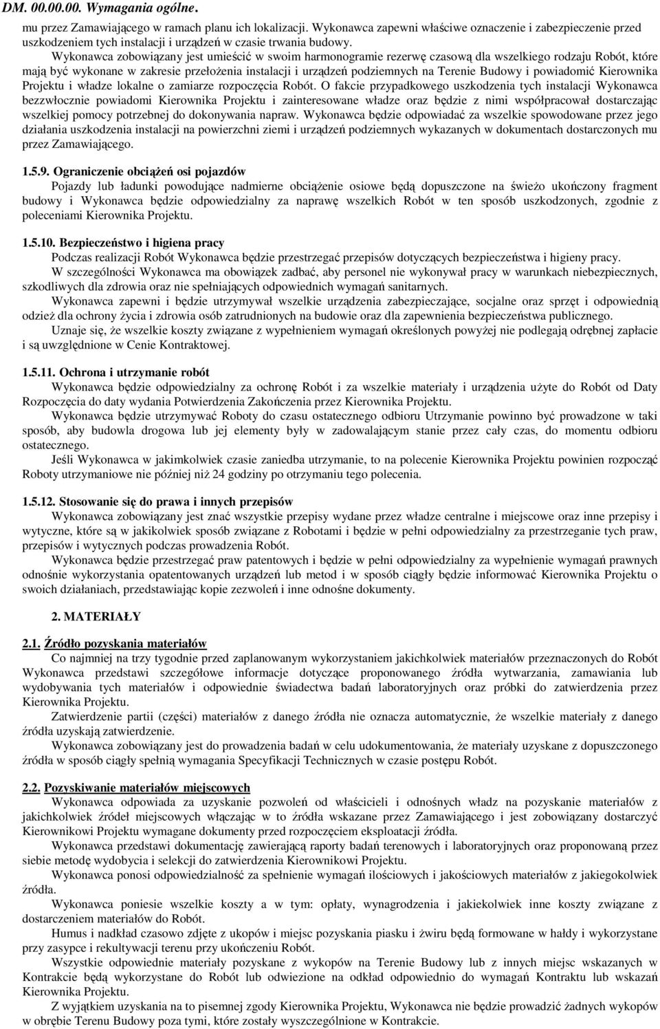 Wykonawca zobowiązany jest umieścić w swoim harmonogramie rezerwę czasową dla wszelkiego rodzaju Robót, które mają być wykonane w zakresie przełoŝenia instalacji i urządzeń podziemnych na Terenie