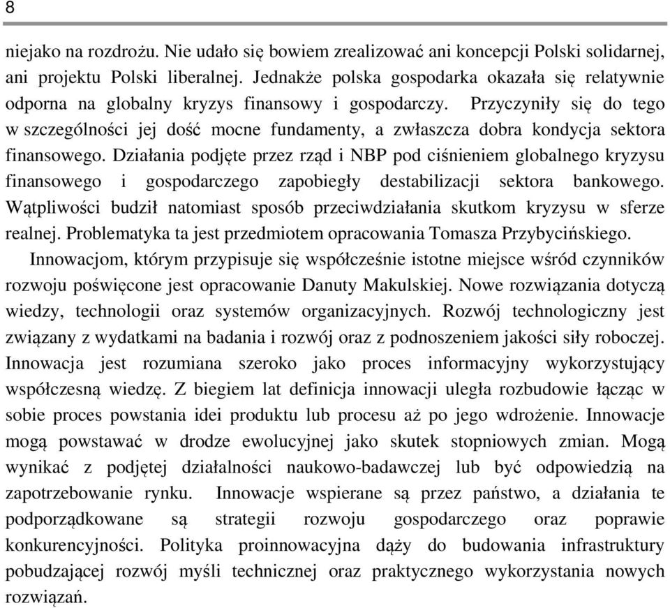 Przyczyniły się do tego w szczególności jej dość mocne fundamenty, a zwłaszcza dobra kondycja sektora finansowego.