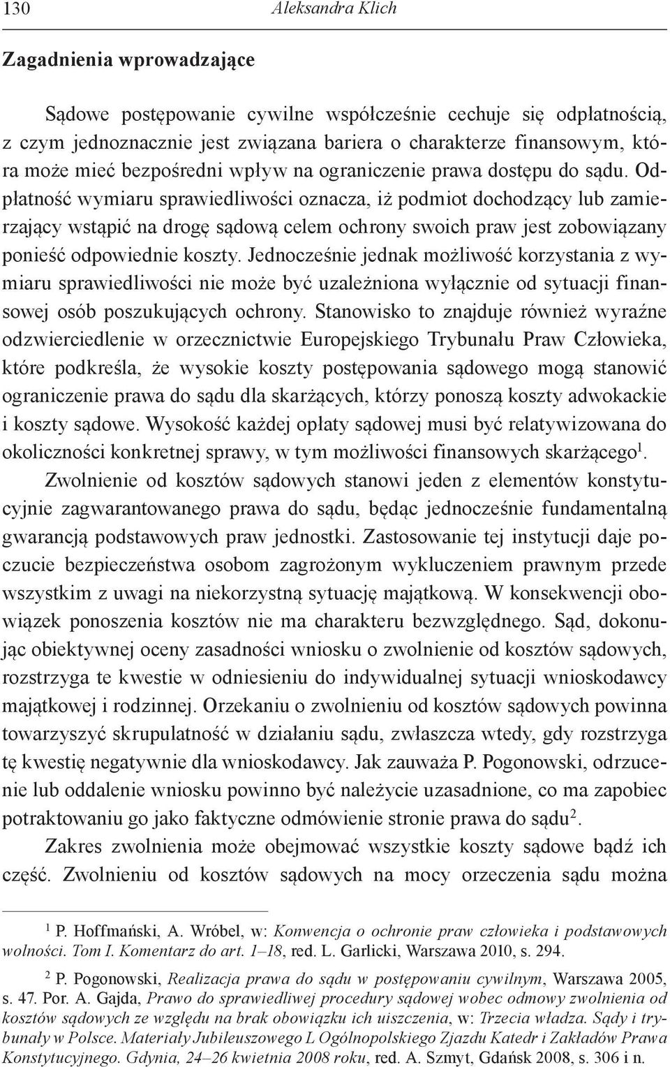 Odpłatność wymiaru sprawiedliwości oznacza, iż podmiot dochodzący lub zamierzający wstąpić na drogę sądową celem ochrony swoich praw jest zobowiązany ponieść odpowiednie koszty.