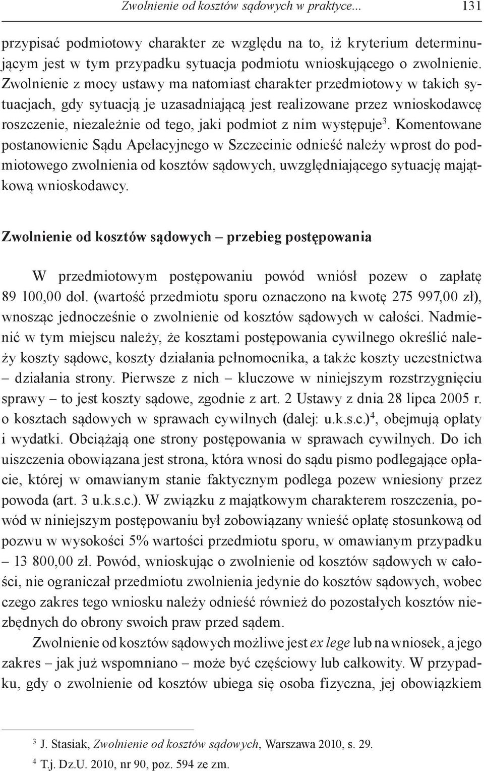 występuje 3. Komentowane postanowienie Sądu Apelacyjnego w Szczecinie odnieść należy wprost do podmiotowego zwolnienia od kosztów sądowych, uwzględniającego sytuację majątkową wnioskodawcy.
