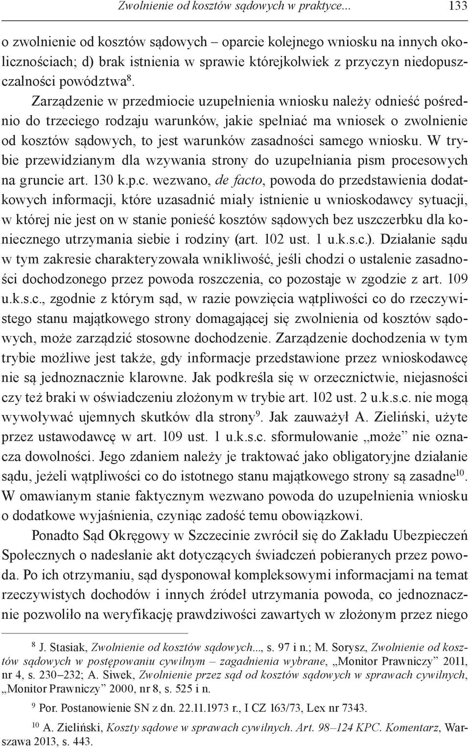 Zarządzenie w przedmiocie uzupełnienia wniosku należy odnieść pośrednio do trzeciego rodzaju warunków, jakie spełniać ma wniosek o zwolnienie od kosztów sądowych, to jest warunków zasadności samego