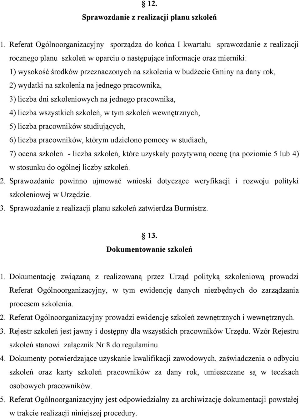 szkolenia w budżecie Gminy na dany rok, 2) wydatki na szkolenia na jednego pracownika, 3) liczba dni szkoleniowych na jednego pracownika, 4) liczba wszystkich szkoleń, w tym szkoleń wewnętrznych, 5)