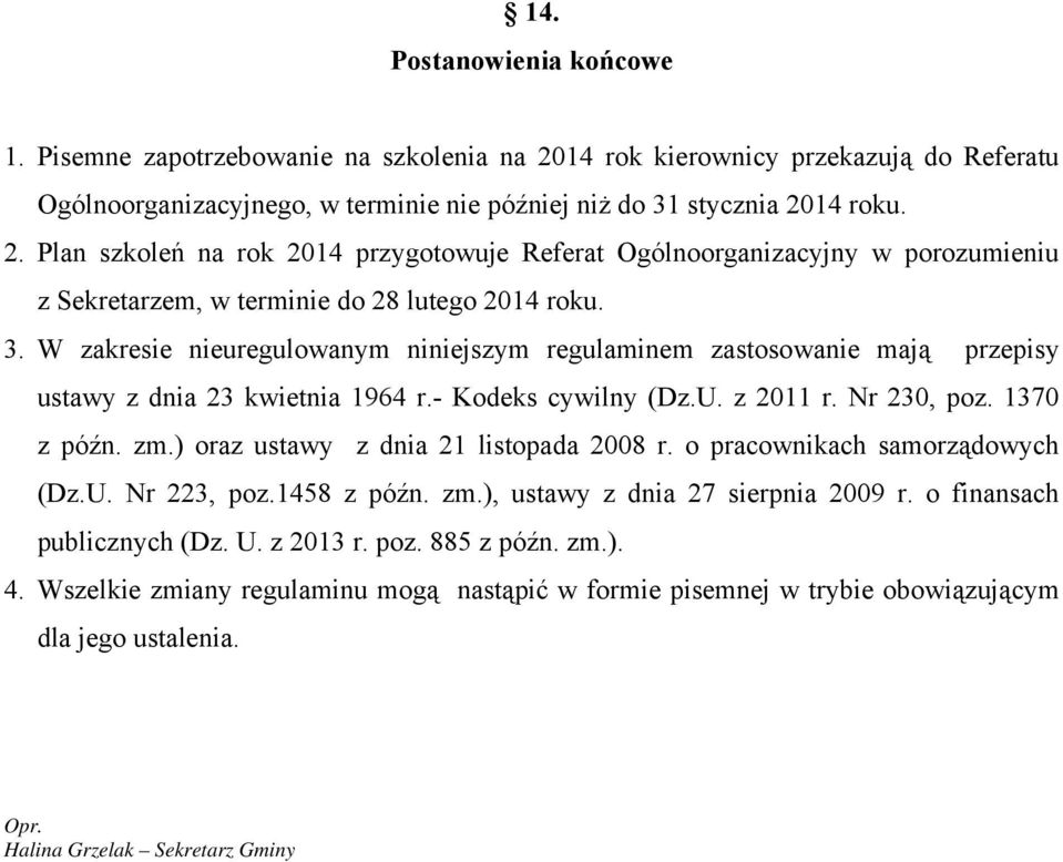 14 roku. 2. Plan szkoleń na rok 2014 przygotowuje Referat Ogólnoorganizacyjny w porozumieniu z Sekretarzem, w terminie do 28 lutego 2014 roku. 3.