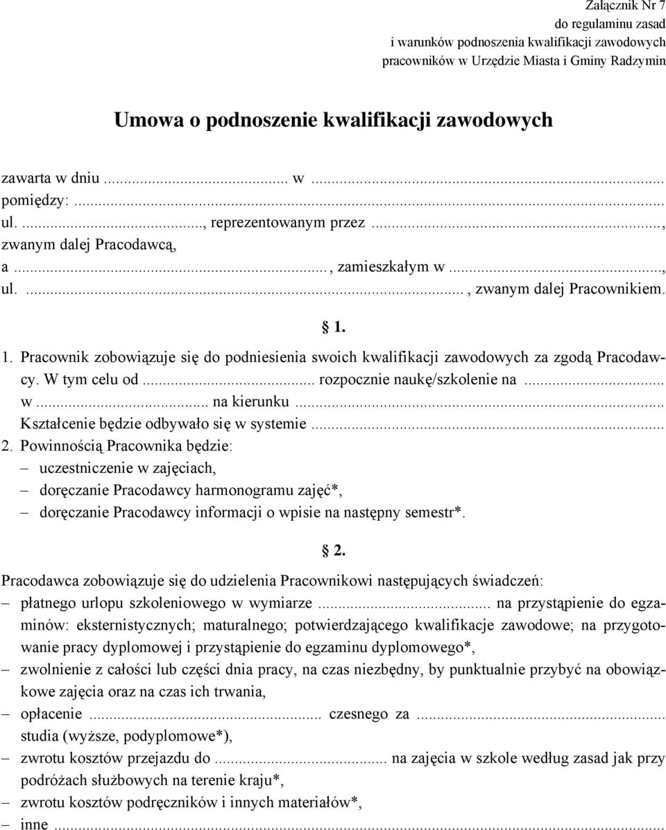 1. Pracownik zobowiązuje się do podniesienia swoich kwalifikacji zawodowych za zgodą Pracodawcy. W tym celu od... rozpocznie naukę/szkolenie na... w... na kierunku.