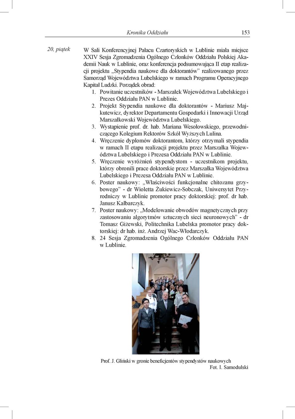 Porządek obrad: 1. Powitanie uczestników - Marszałek Województwa Lubelskiego i Prezes Oddziału PAN w Lublinie. 2.