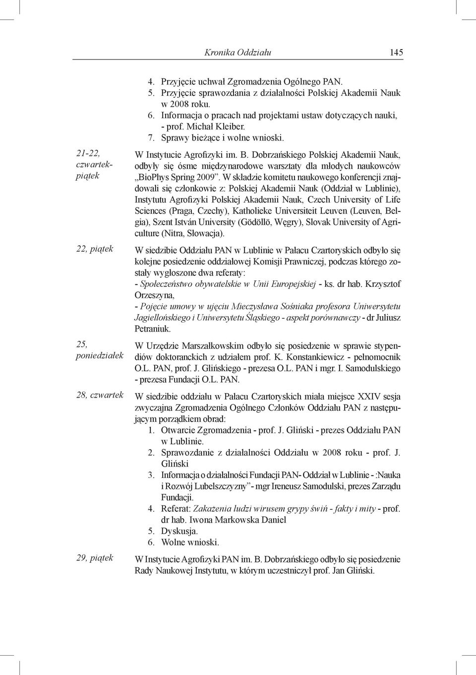Dobrzańskiego Polskiej Akademii Nauk, odbyły się ósme międzynarodowe warsztaty dla młodych naukowców BioPhys Spring 2009.