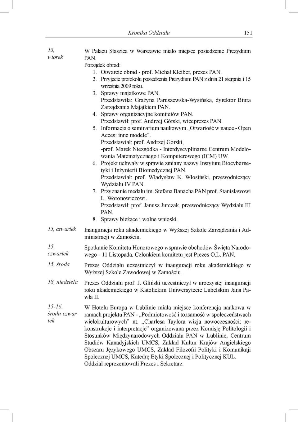 Sprawy organizacyjne komitetów Przedstawił: prof. Andrzej Górski, wiceprezes 5. Informacja o seminarium naukowym Otwartość w nauce - Open Acces: inne modele. Przedstawiał: prof. Andrzej Górski, -prof.