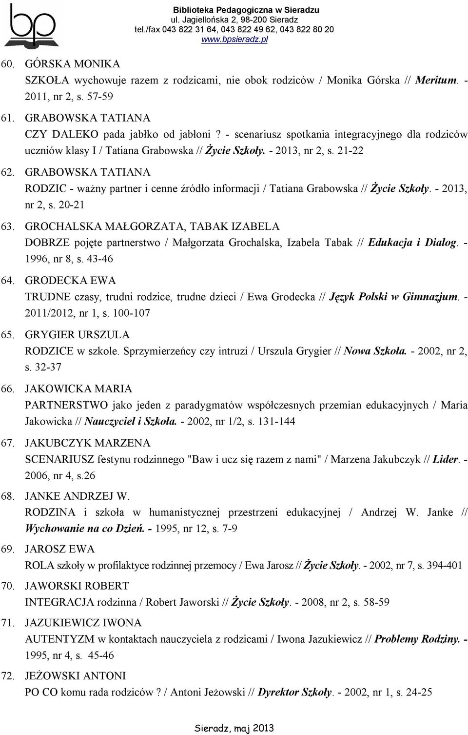 GRABOWSKA TATIANA RODZIC - ważny partner i cenne źródło informacji / Tatiana Grabowska // Życie Szkoły. - 2013, nr 2, s. 20-21 63.