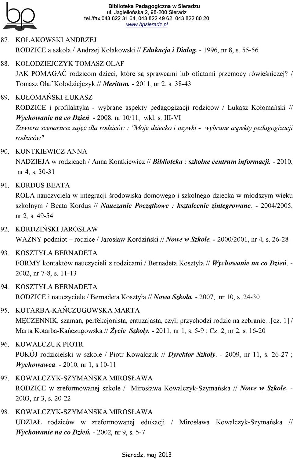 KOŁOMAŃSKI ŁUKASZ RODZICE i profilaktyka - wybrane aspekty pedagogizacji rodziców / Łukasz Kołomański // Wychowanie na co Dzień. - 2008, nr 10/11, wkł. s.