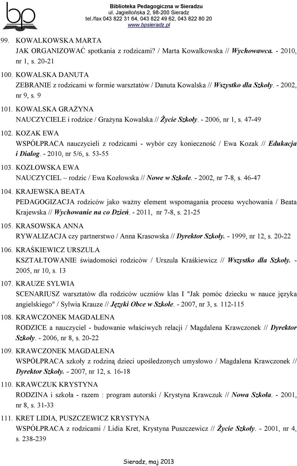 - 2006, nr 1, s. 47-49 102. KOZAK EWA WSPÓŁPRACA nauczycieli z rodzicami - wybór czy konieczność / Ewa Kozak // Edukacja i Dialog. - 2010, nr 5/6, s. 53-55 103.