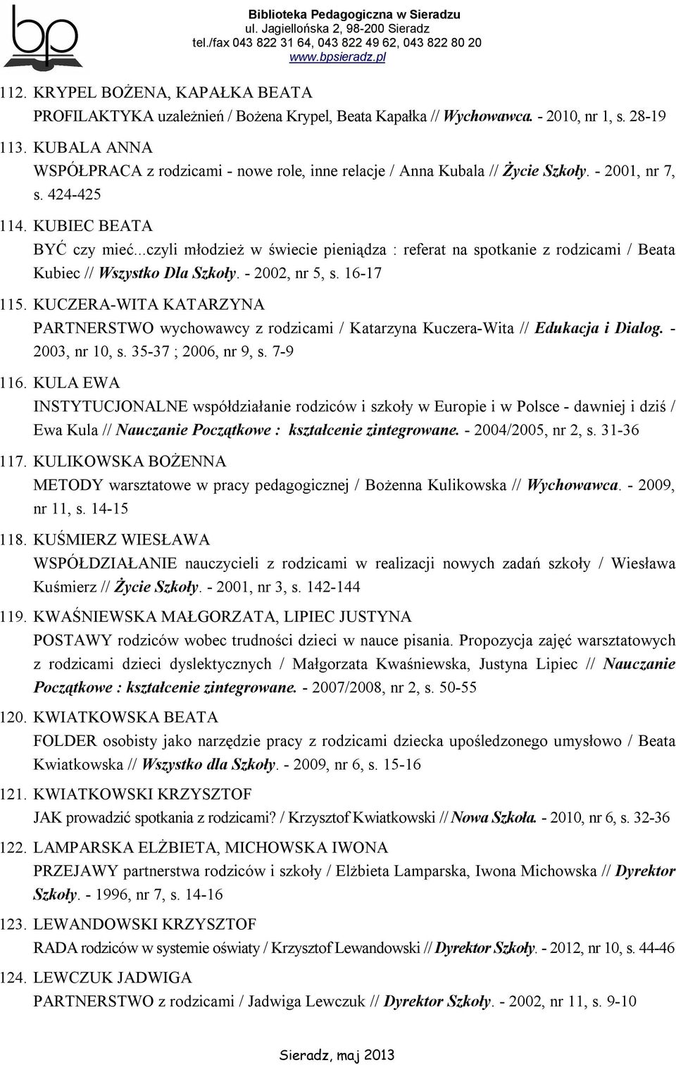 ..czyli młodzież w świecie pieniądza : referat na spotkanie z rodzicami / Beata Kubiec // Wszystko Dla Szkoły. - 2002, nr 5, s. 16-17 115.