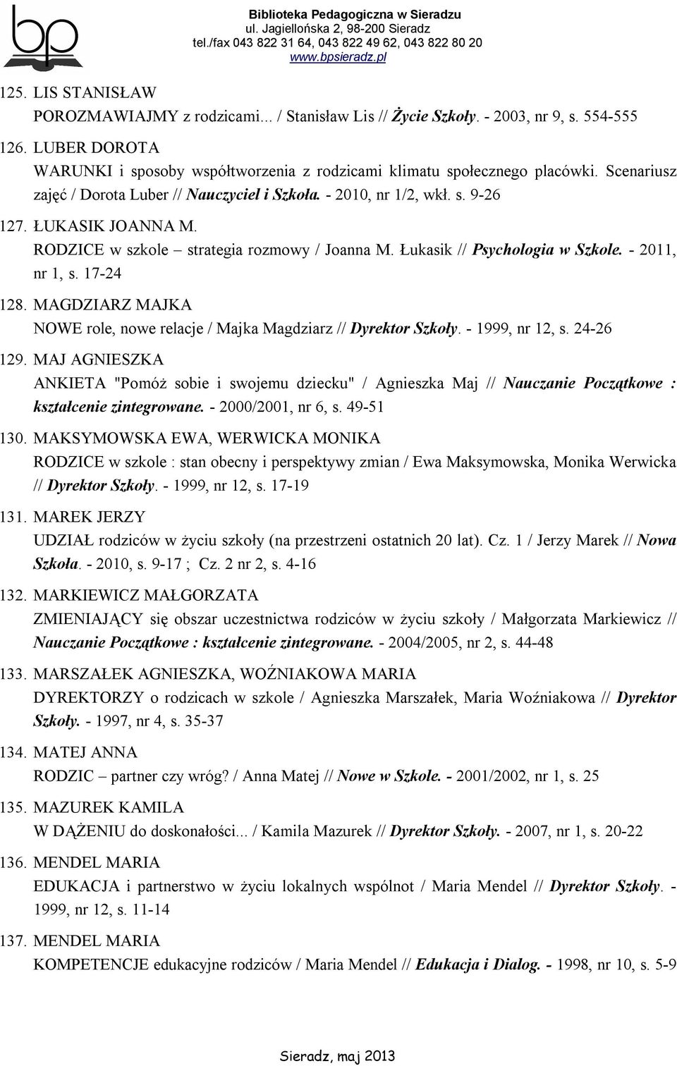 - 2011, nr 1, s. 17-24 128. MAGDZIARZ MAJKA NOWE role, nowe relacje / Majka Magdziarz // Dyrektor Szkoły. - 1999, nr 12, s. 24-26 129.