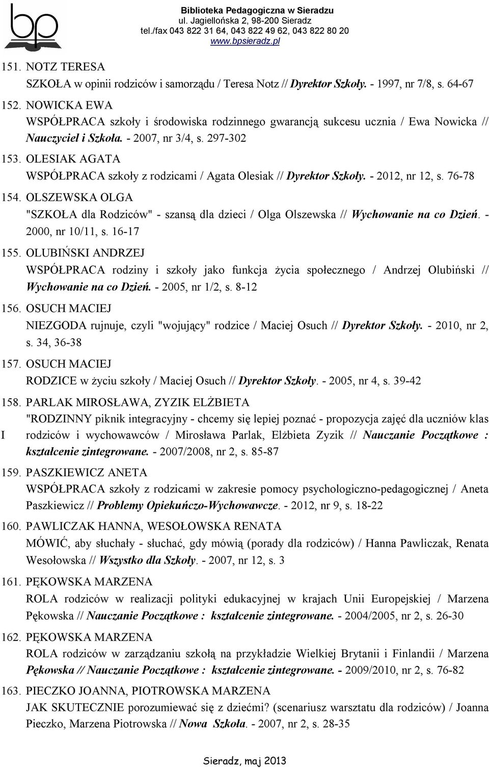 OLESIAK AGATA WSPÓŁPRACA szkoły z rodzicami / Agata Olesiak // Dyrektor Szkoły. - 2012, nr 12, s. 76-78 154.
