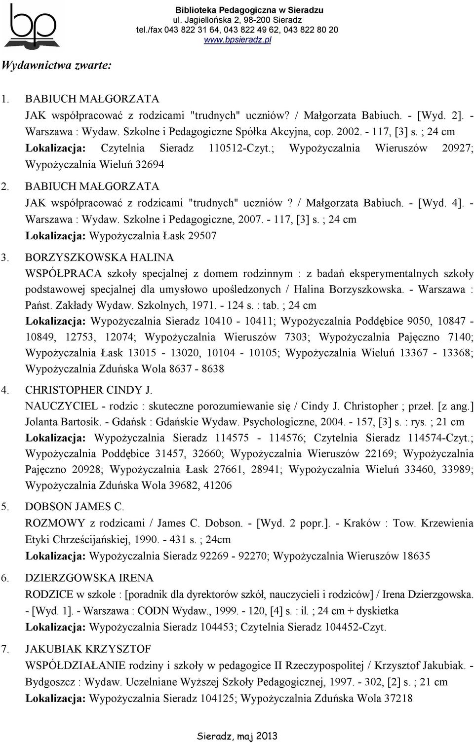 / Małgorzata Babiuch. - [Wyd. 4]. - Warszawa : Wydaw. Szkolne i Pedagogiczne, 2007. - 117, [3] s. ; 24 cm Lokalizacja: Wypożyczalnia Łask 29507 3.