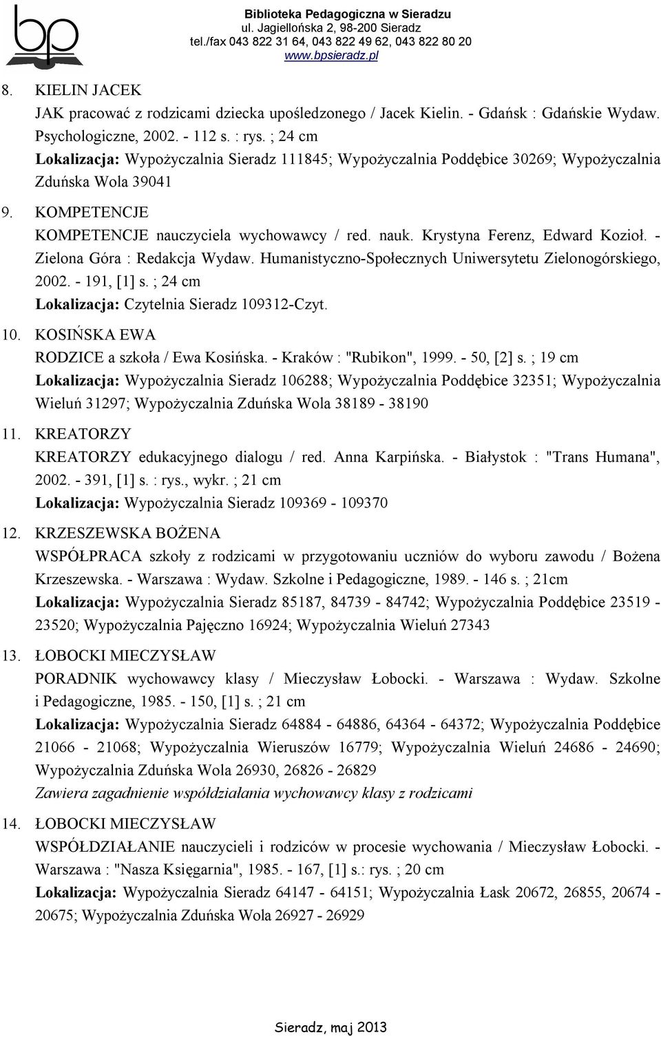 Krystyna Ferenz, Edward Kozioł. - Zielona Góra : Redakcja Wydaw. Humanistyczno-Społecznych Uniwersytetu Zielonogórskiego, 2002. - 191, [1] s. ; 24 cm Lokalizacja: Czytelnia Sieradz 109