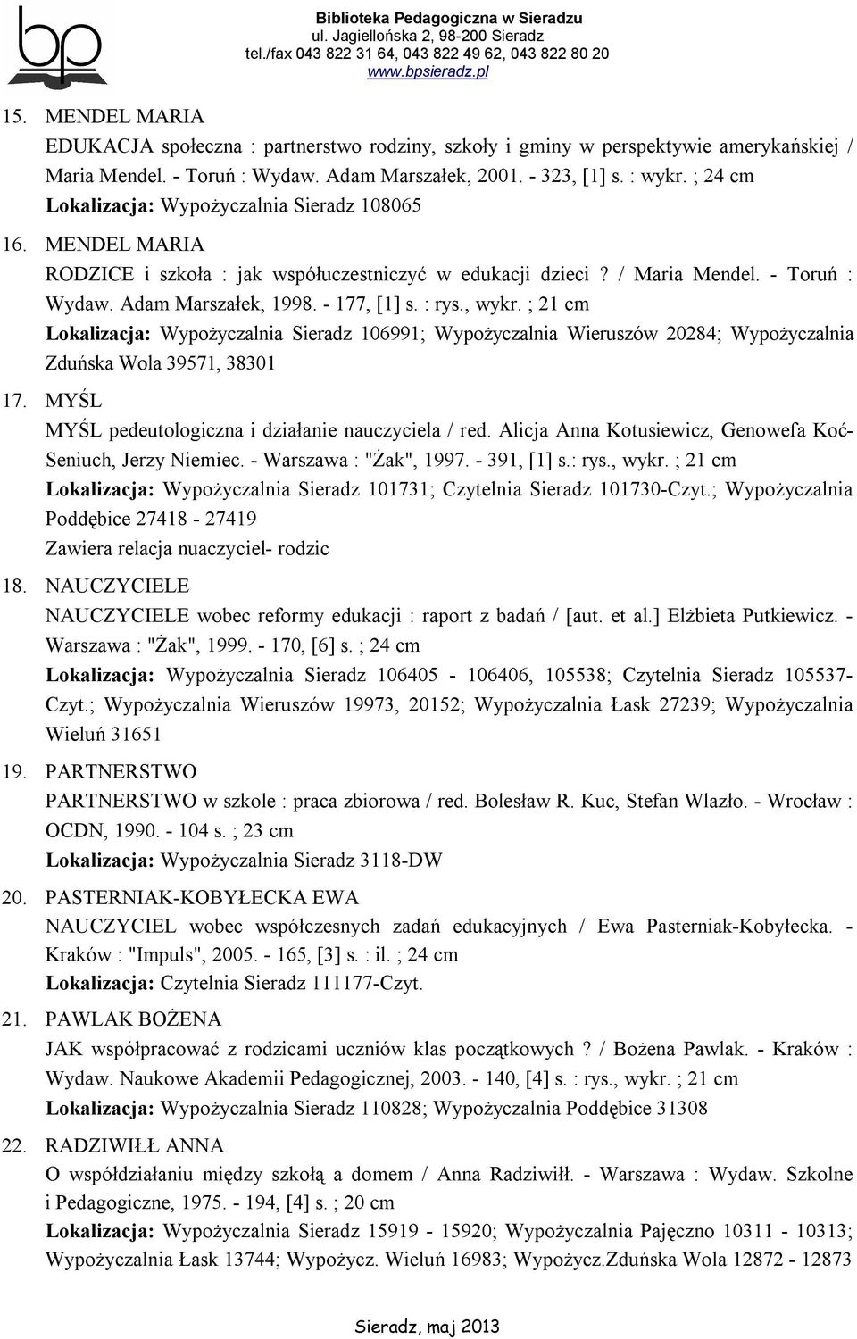 : rys., wykr. ; 21 cm Lokalizacja: Wypożyczalnia Sieradz 106991; Wypożyczalnia Wieruszów 20284; Wypożyczalnia Zduńska Wola 39571, 38301 17. MYŚL MYŚL pedeutologiczna i działanie nauczyciela / red.