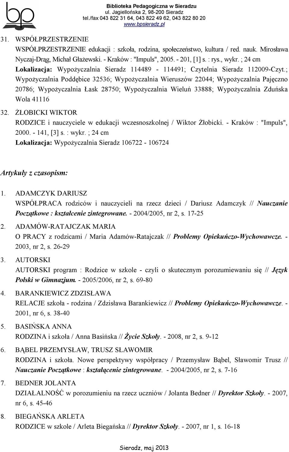 ; Wypożyczalnia Poddębice 32536; Wypożyczalnia Wieruszów 22044; Wypożyczalnia Pajęczno 20786; Wypożyczalnia Łask 28750; Wypożyczalnia Wieluń 33888; Wypożyczalnia Zduńska Wola 41116 32.