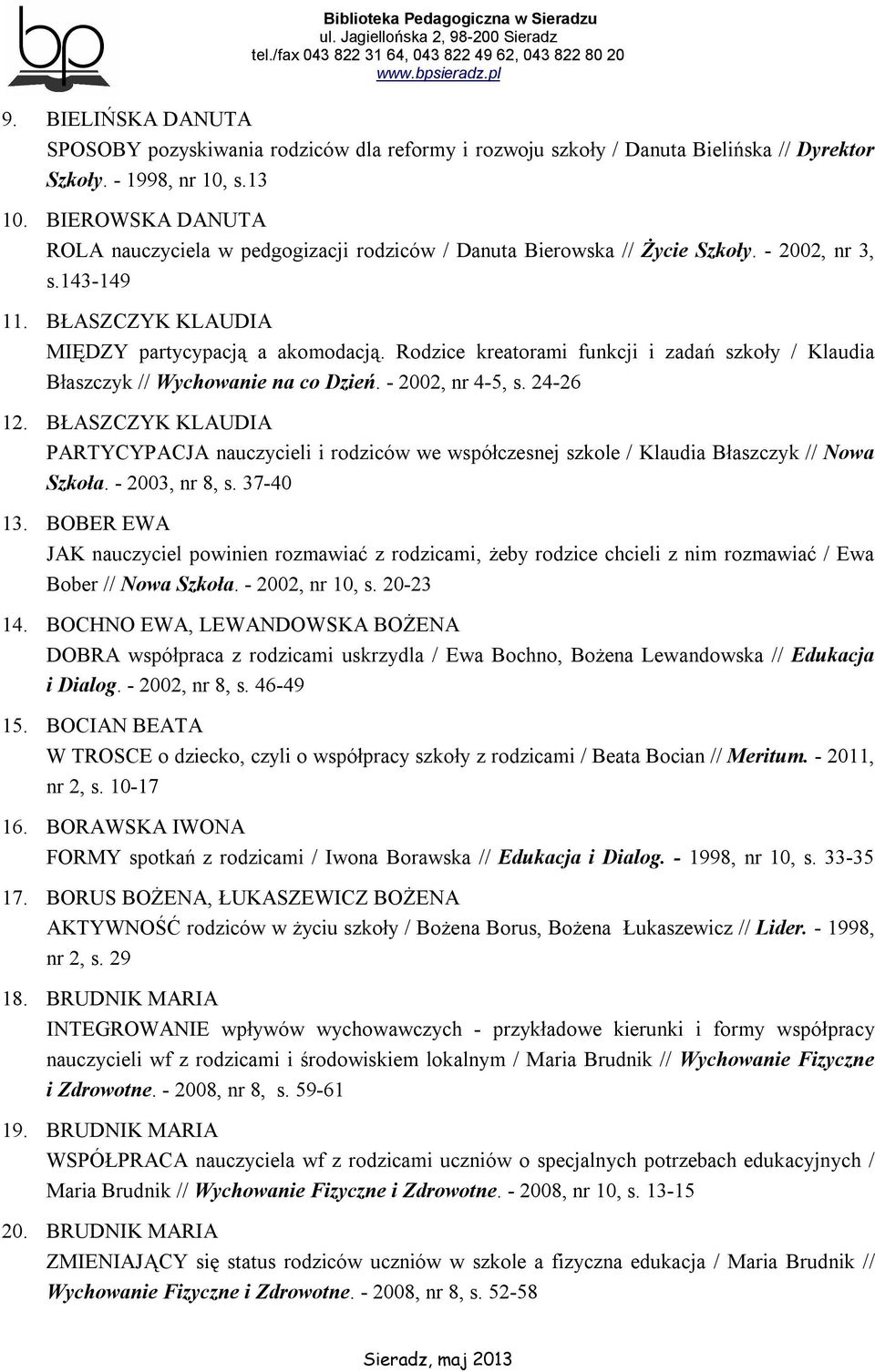 Rodzice kreatorami funkcji i zadań szkoły / Klaudia Błaszczyk // Wychowanie na co Dzień. - 2002, nr 4-5, s. 24-26 12.