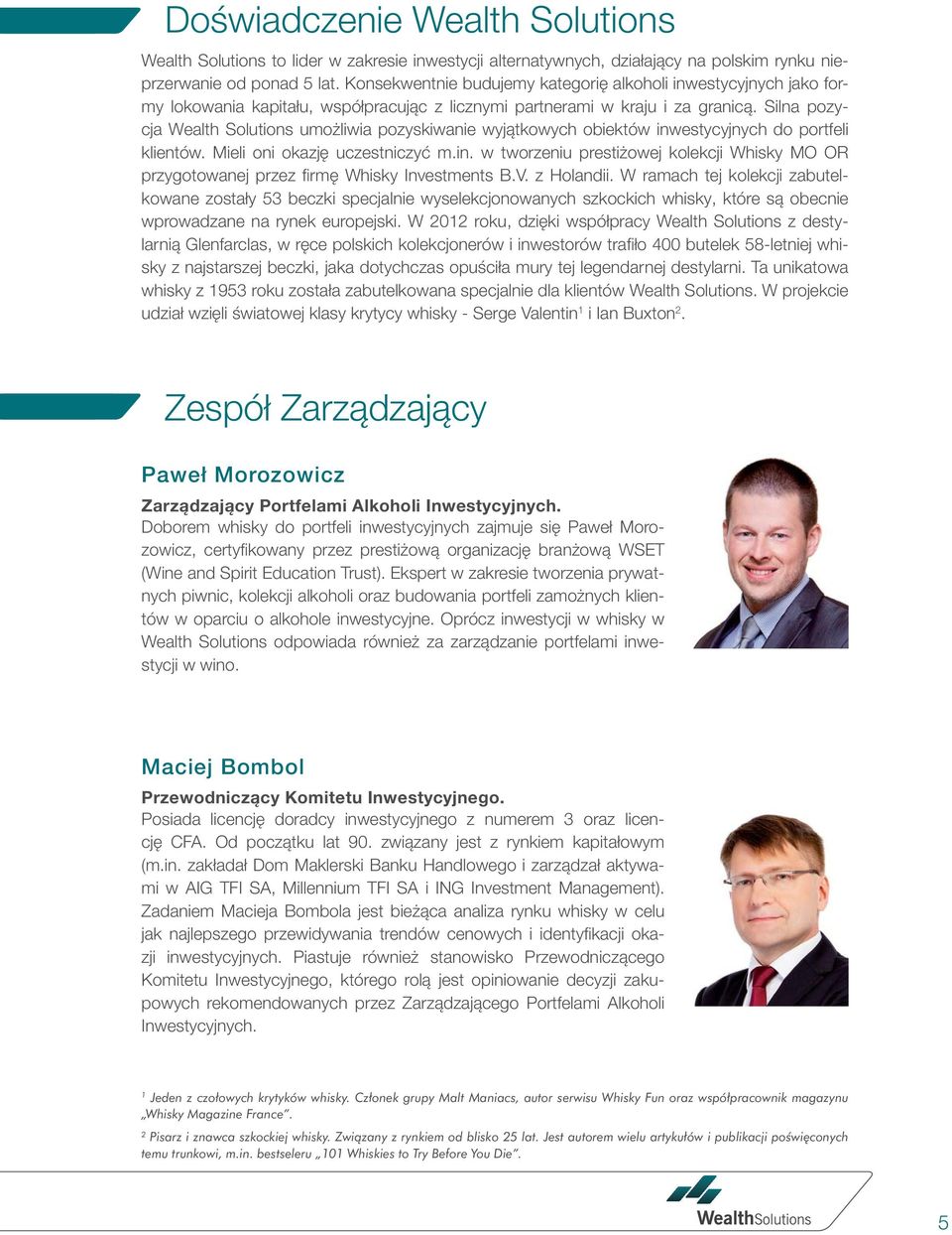 Silna pozycja Wealth Solutions umożliwia pozyskiwanie wyjątkowych obiektów inwestycyjnych do portfeli klientów. Mieli oni okazję uczestniczyć m.in. w tworzeniu prestiżowej kolekcji Whisky MO OR przygotowanej przez fi rmę Whisky Investments B.