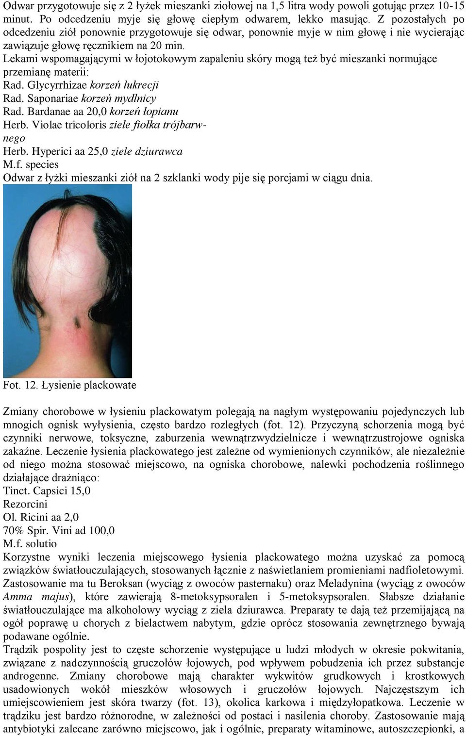 Lekami wspomagającymi w łojotokowym zapaleniu skóry mogą też być mieszanki normujące przemianę materii: Rad. Glycyrrhizae korzeń lukrecji Rad. Saponariae korzeń mydlnicy Rad.