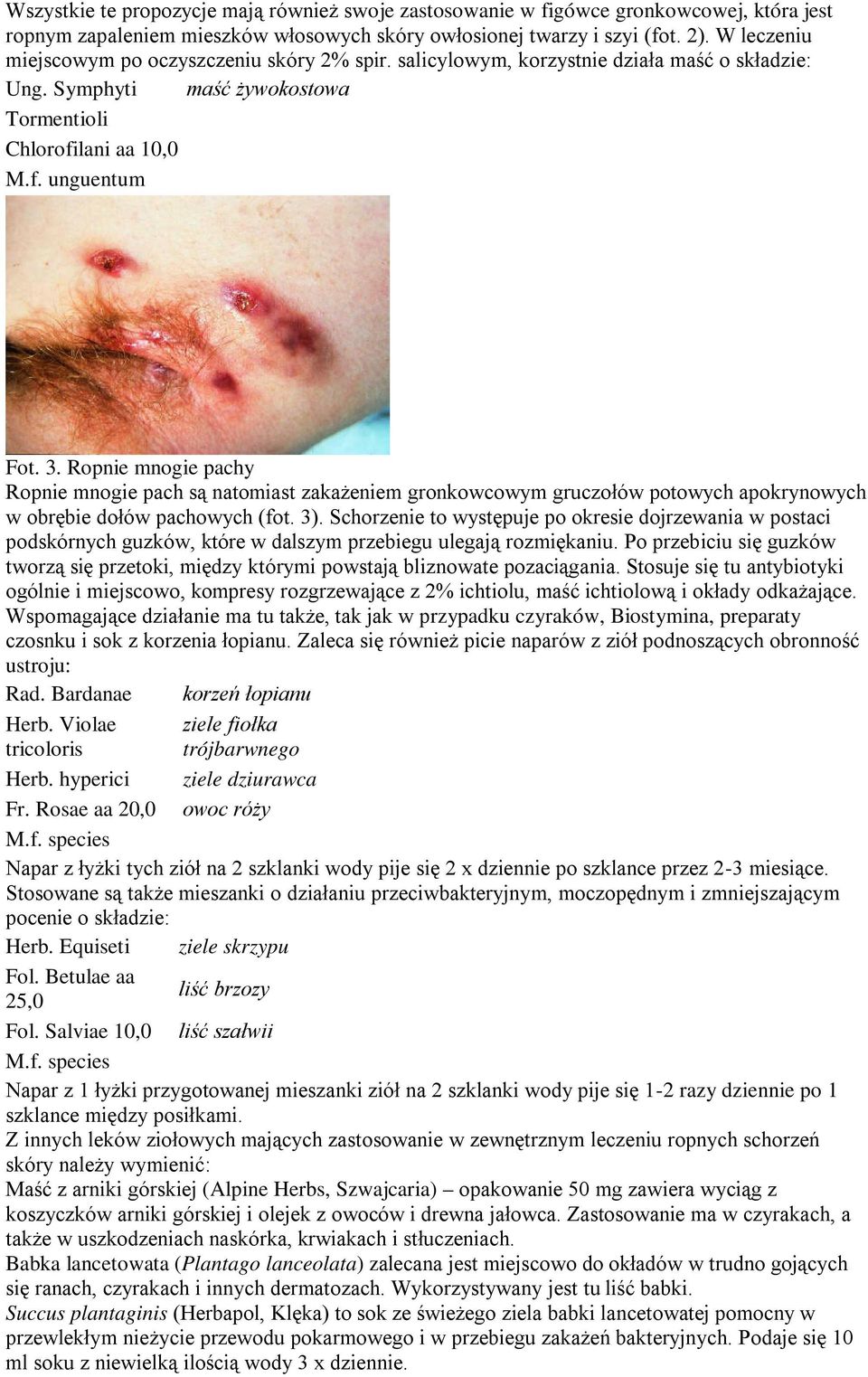 Ropnie mnogie pachy Ropnie mnogie pach są natomiast zakażeniem gronkowcowym gruczołów potowych apokrynowych w obrębie dołów pachowych (fot. 3).