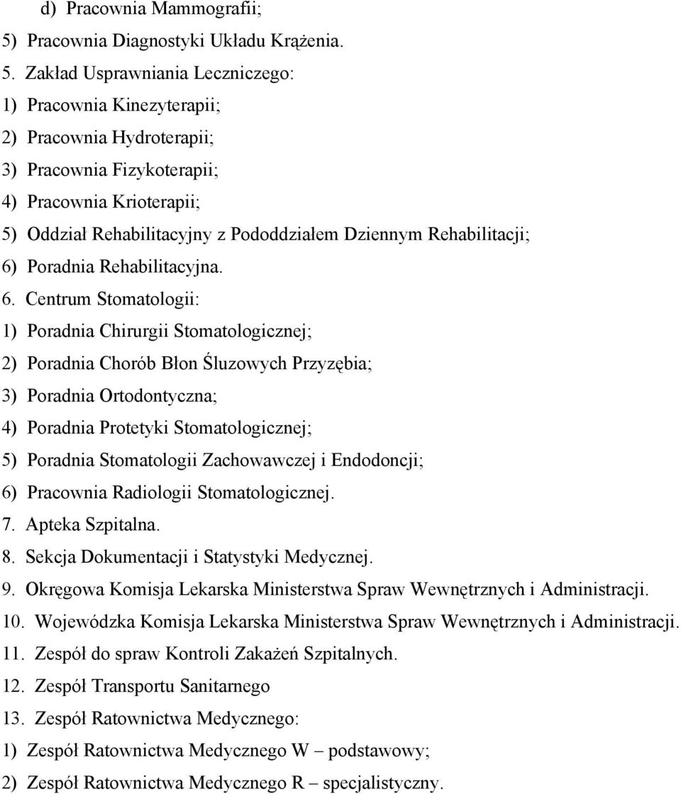 Zakład Usprawniania Leczniczego: 1) Pracownia Kinezyterapii; 2) Pracownia Hydroterapii; 3) Pracownia Fizykoterapii; 4) Pracownia Krioterapii; 5) Oddział Rehabilitacyjny z Pododdziałem Dziennym