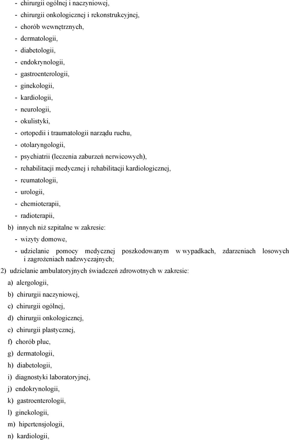 kardiologicznej, - reumatologii, - urologii, - chemioterapii, - radioterapii, b) innych niż szpitalne w zakresie: - wizyty domowe, - udzielanie pomocy medycznej poszkodowanym w wypadkach, zdarzeniach