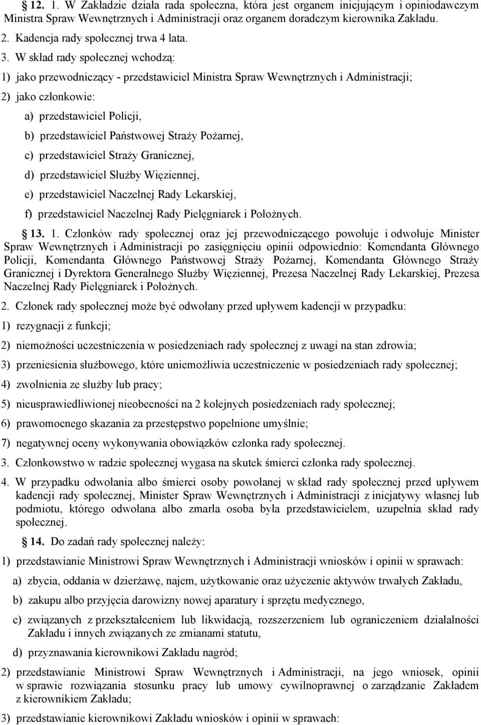 W skład rady społecznej wchodzą: 1) jako przewodniczący - przedstawiciel Ministra Spraw Wewnętrznych i Administracji; 2) jako członkowie: a) przedstawiciel Policji, b) przedstawiciel Państwowej