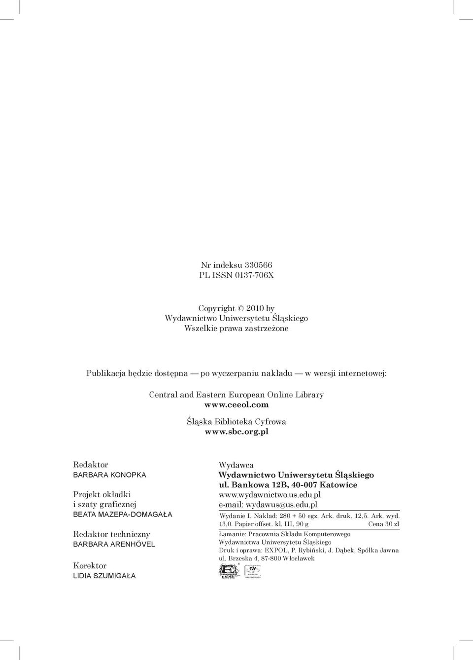 pl Redaktor Barbara Konopka Projekt okładki i szaty graficznej Beata Mazepa Domagała Redaktor techniczny BARBARA ARENHÖVEL Korektor Lidia Szumigała Wydawca Wydawnictwo Uniwersytetu Śląskiego ul.