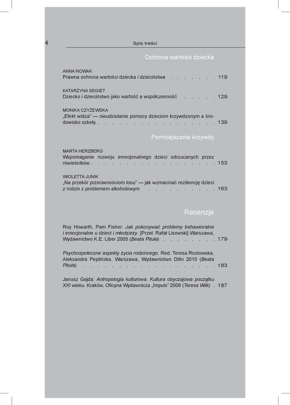129 139 Pomniejszanie krzywdy Marta Herzberg Wspomaganie rozwoju emocjonalnego dzieci odrzucanych przez rówieśników 153 Wioletta Junik Na przekór przeciwnościom losu jak wzmacniać reziliencję dzieci