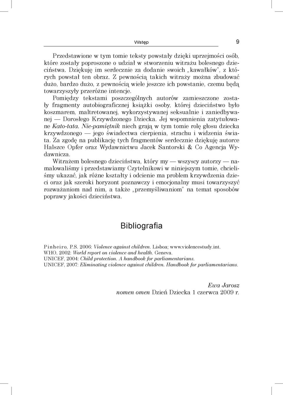 Z pewnością takich witraży można zbudować dużo, bardzo dużo, z pewnością wiele jeszcze ich powstanie, czemu będą towarzyszyły przeróżne intencje.