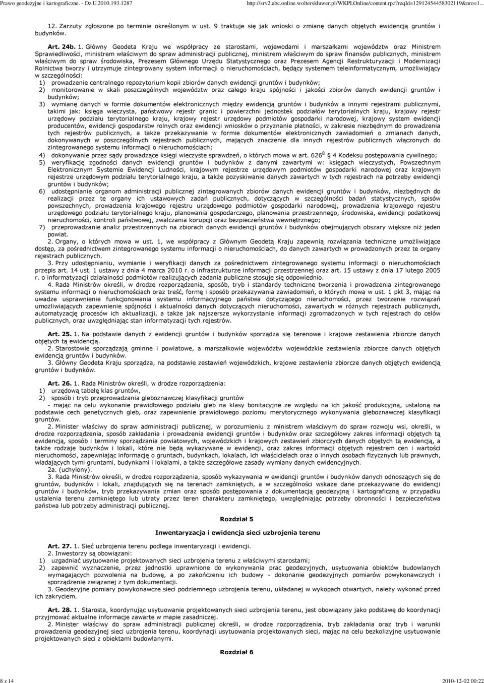Główny Geodeta Kraju we współpracy ze starostami, wojewodami i marszałkami województw oraz Ministrem Sprawiedliwości, ministrem właściwym do spraw administracji publicznej, ministrem właściwym do