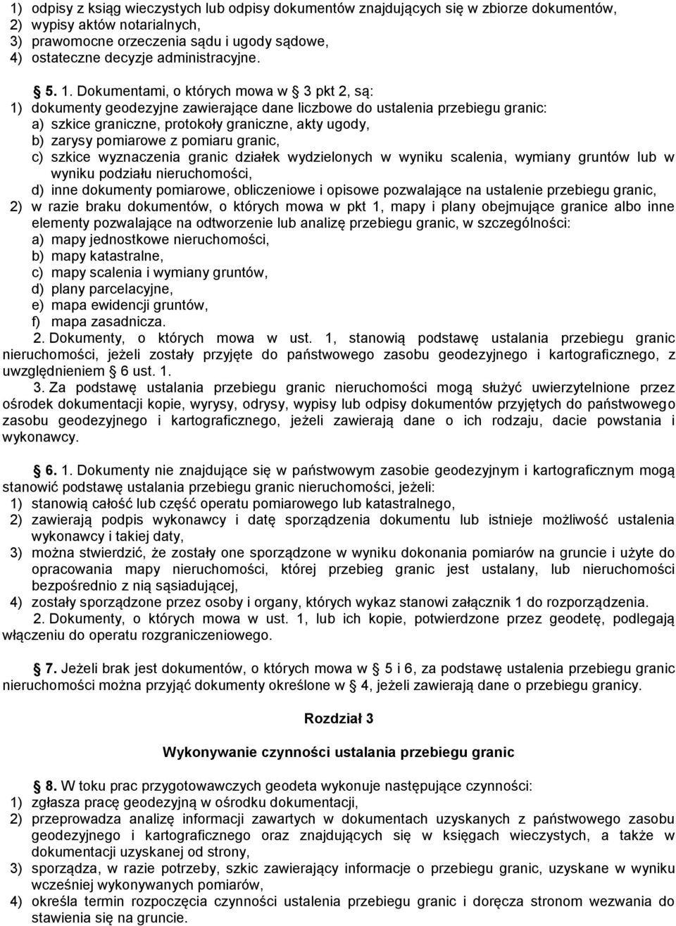 Dokumentami, o których mowa w 3 pkt 2, są: 1) dokumenty geodezyjne zawierające dane liczbowe do ustalenia przebiegu granic: a) szkice graniczne, protokoły graniczne, akty ugody, b) zarysy pomiarowe z