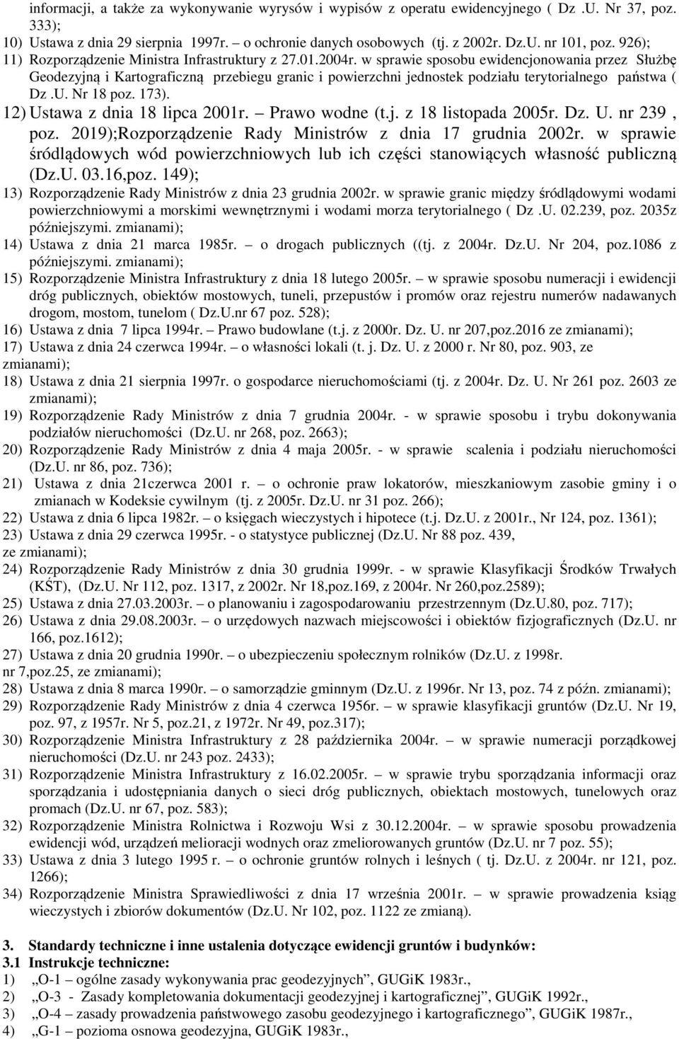 w sprawie sposobu ewidencjonowania przez Służbę Geodezyjną i Kartograficzną przebiegu granic i powierzchni jednostek podziału terytorialnego państwa ( Dz.U. Nr 18 poz. 173).