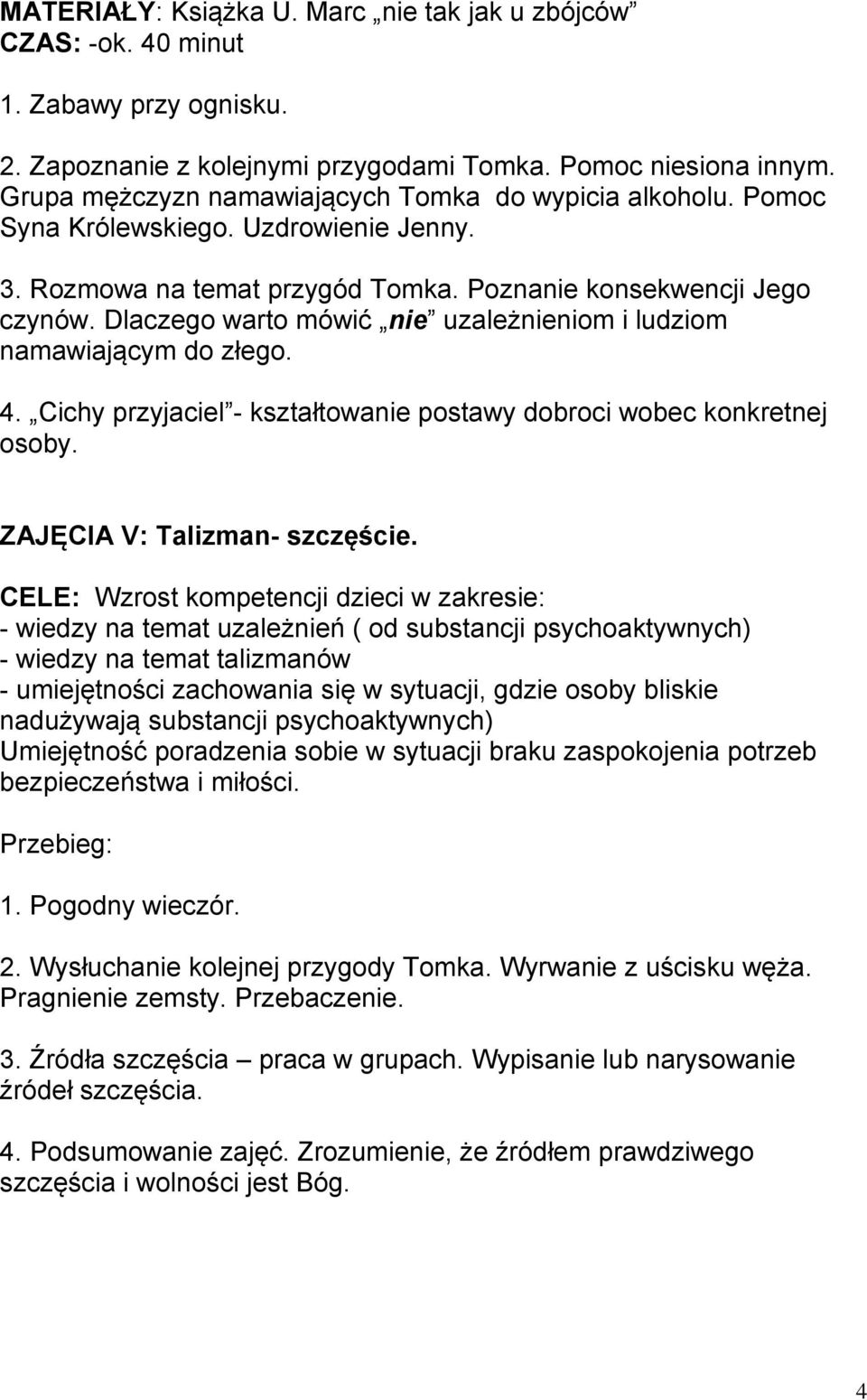 Dlaczego warto mówić nie uzależnieniom i ludziom namawiającym do złego. 4. Cichy przyjaciel - kształtowanie postawy dobroci wobec konkretnej osoby. ZAJĘCIA V: Talizman- szczęście.