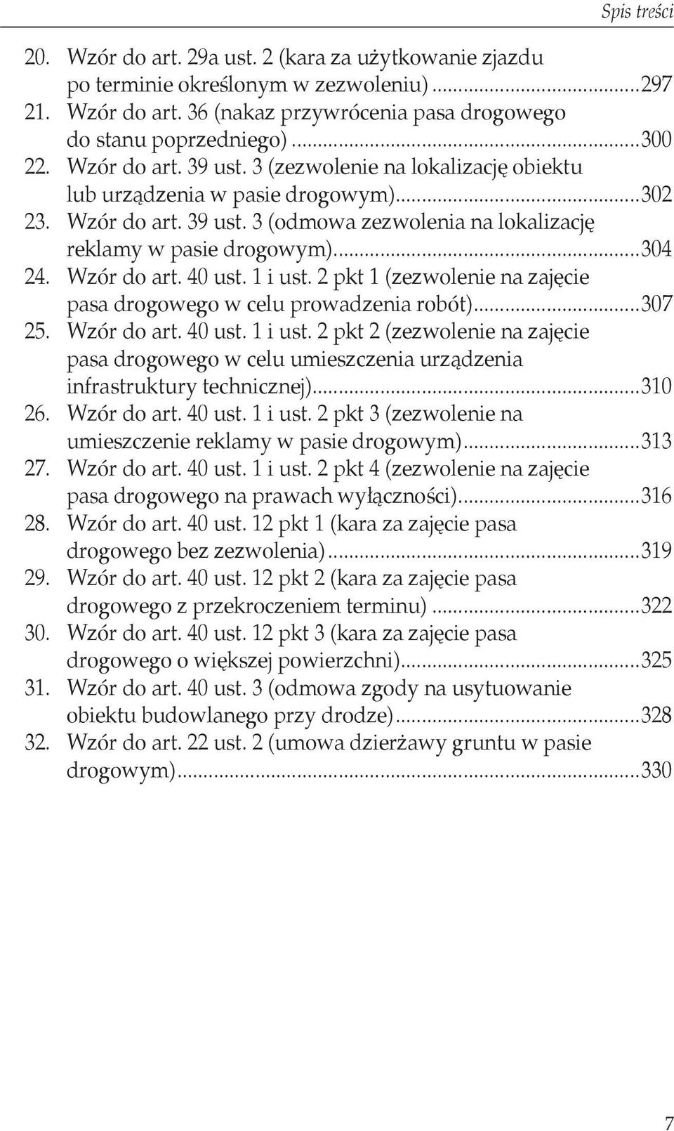 Wzór do art. 40 ust. 1 i ust. 2 pkt 1 (zezwolenie na zajęcie pasa drogowego w celu prowadzenia robót)...307 25. Wzór do art. 40 ust. 1 i ust. 2 pkt 2 (zezwolenie na zajęcie pasa drogowego w celu umieszczenia urządzenia infrastruktury technicznej).