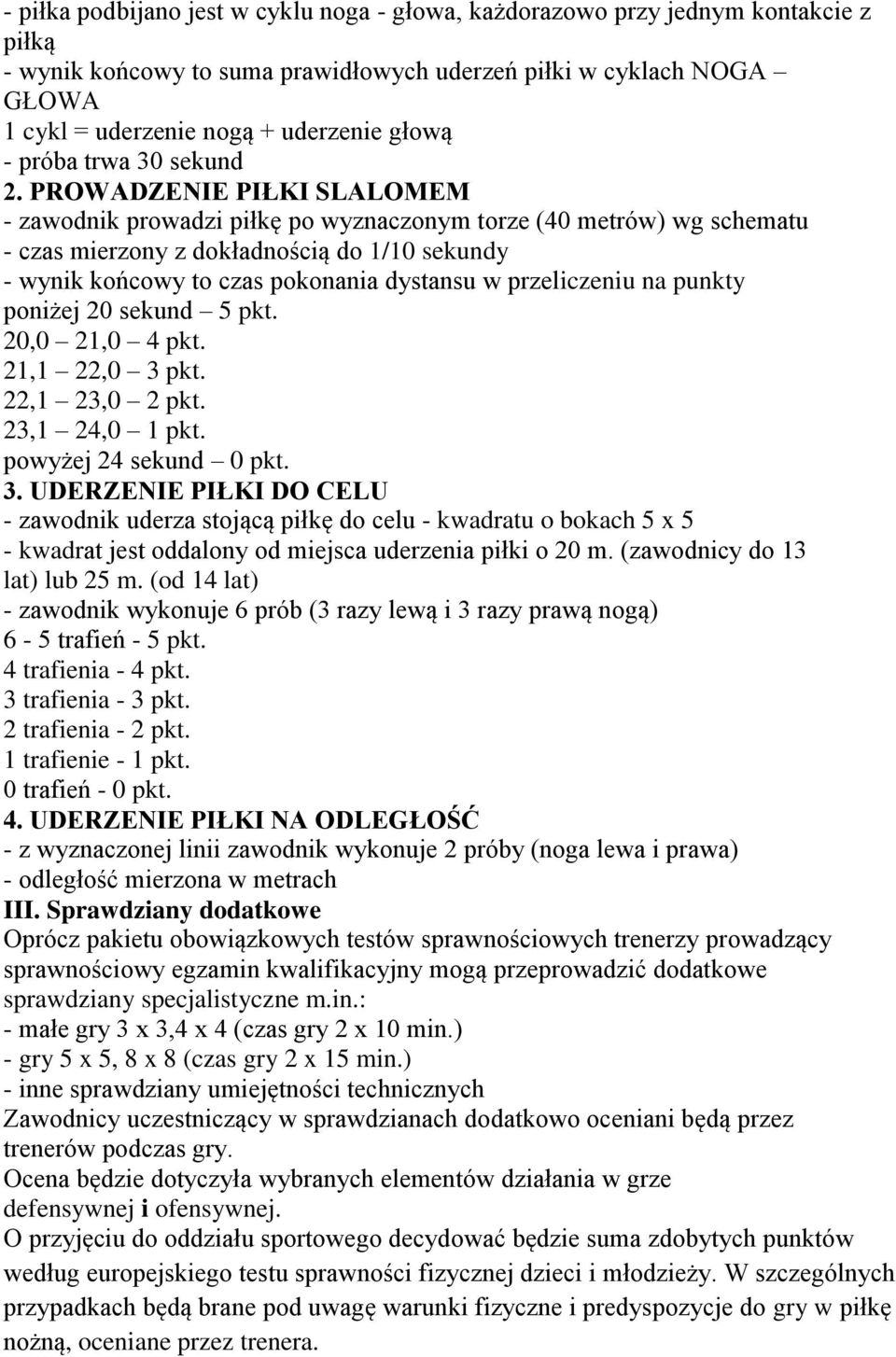 PROWADZENIE PIŁKI SLALOMEM - zawodnik prowadzi piłkę po wyznaczonym torze (40 metrów) wg schematu - czas mierzony z dokładnością do 1/10 sekundy - wynik końcowy to czas pokonania dystansu w