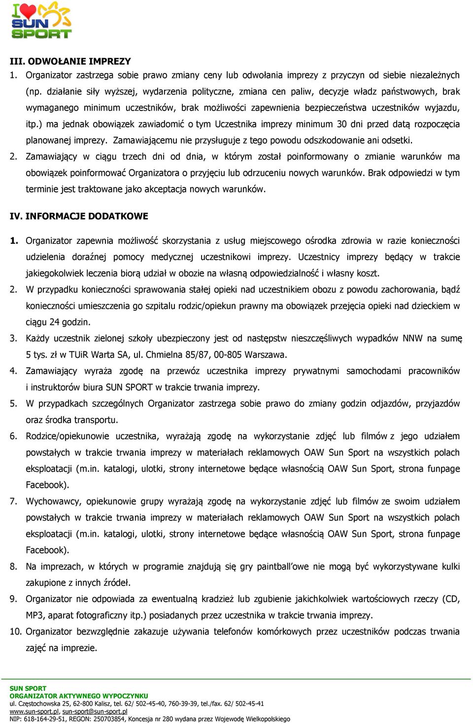 ) ma jednak obowiązek zawiadomić o tym Uczestnika imprezy minimum 30 dni przed datą rozpoczęcia planowanej imprezy. Zamawiającemu nie przysługuje z tego powodu odszkodowanie ani odsetki. 2.