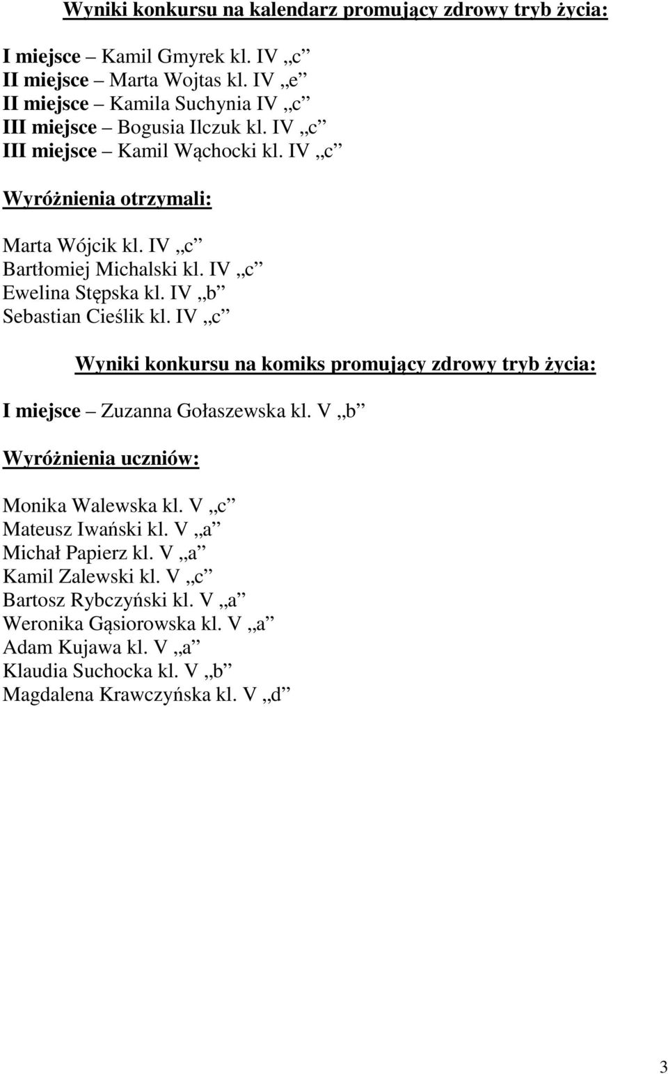 IV c Bartłomiej Michalski kl. IV c Ewelina Stępska kl. IV b Sebastian Cieślik kl.