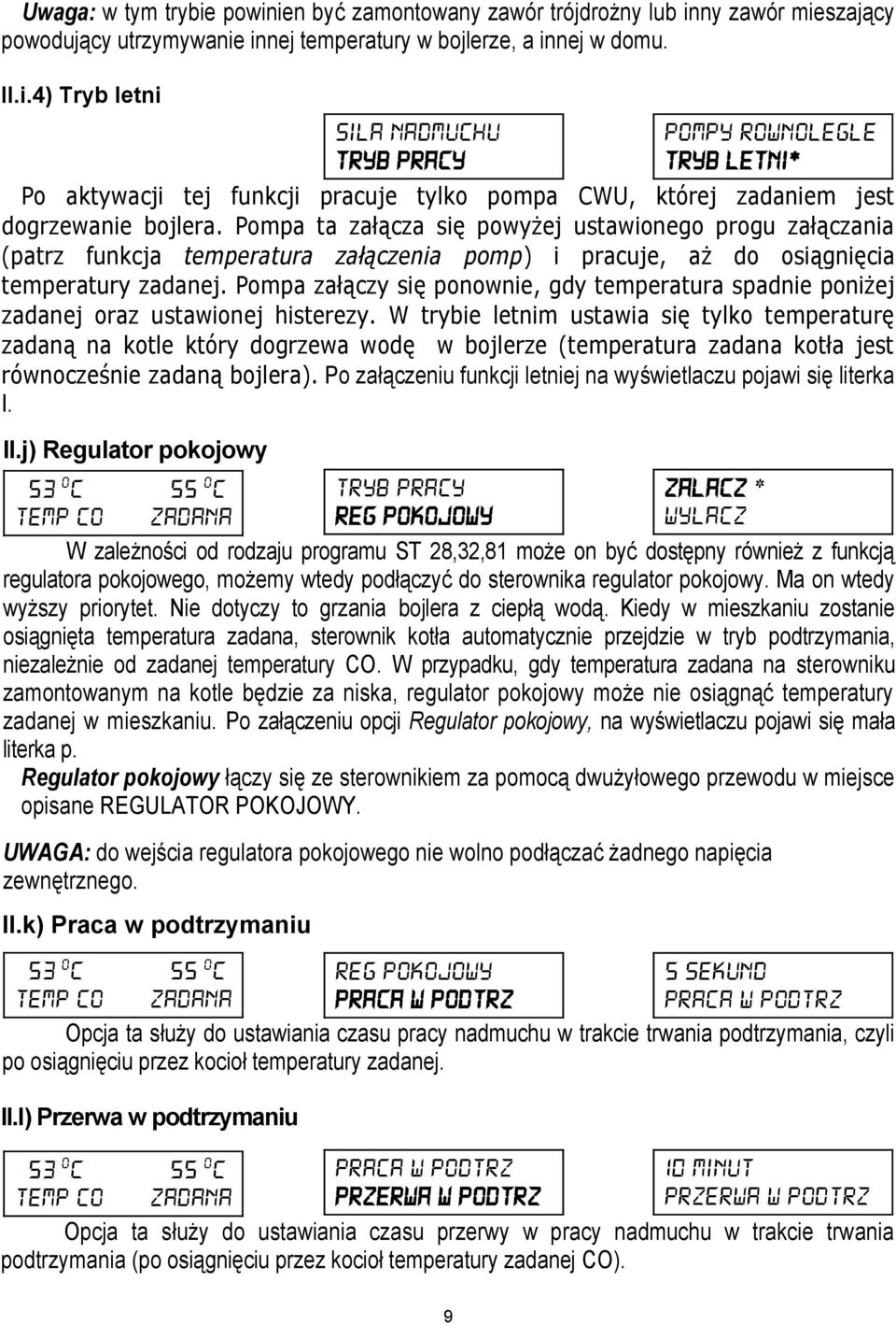 Pompa załączy się ponownie, gdy temperatura spadnie poniżej zadanej oraz ustawionej histerezy.