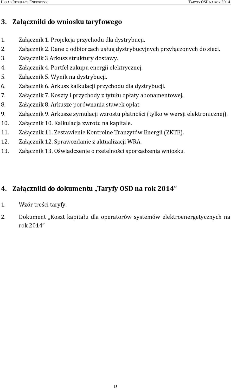Załącznik 7. Koszty i przychody z tytułu opłaty abonamentowej. 8. Załącznik 8. Arkusze porównania stawek opłat. 9. Załącznik 9. Arkusze symulacji wzrostu płatności (tylko w wersji elektronicznej). 10.