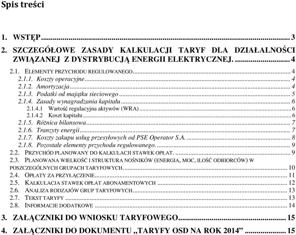 .. 7 2.1.6. Tranzyty energii... 7 2.1.7. Koszty zakupu usług przesyłowych od PSE Operator S.A.... 8 2.1.8. Pozostałe elementy przychodu regulowanego.... 9 2.2. PRZYCHÓD PLANOWANY DO KALKULACJI STAWEK OPŁAT.