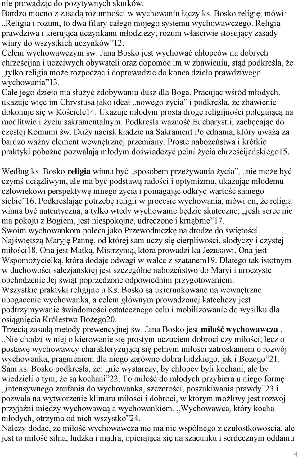 Jana Bosko jest wychować chłopców na dobrych chrześcijan i uczciwych obywateli oraz dopomóc im w zbawieniu, stąd podkreśla, że tylko religia może rozpocząć i doprowadzić do końca dzieło prawdziwego