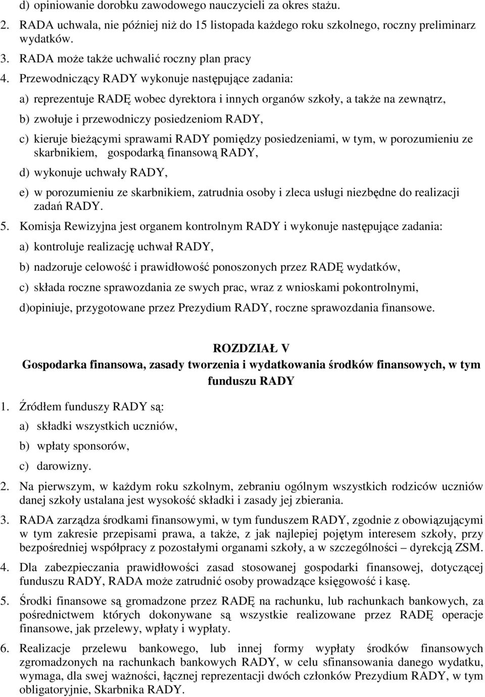 Przewodniczący RADY wykonuje następujące zadania: a) reprezentuje RADĘ wobec dyrektora i innych organów szkoły, a także na zewnątrz, b) zwołuje i przewodniczy posiedzeniom RADY, c) kieruje bieżącymi